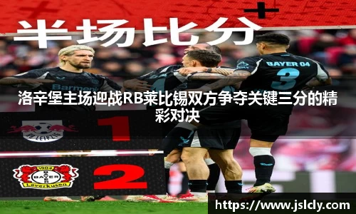 洛辛堡主场迎战RB莱比锡双方争夺关键三分的精彩对决