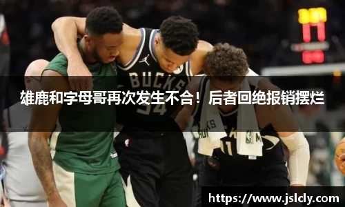 雄鹿和字母哥再次发生不合！后者回绝报销摆烂